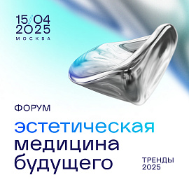 Шестой Форум «Эстетическая медицина будущего. Тренды - 2025»